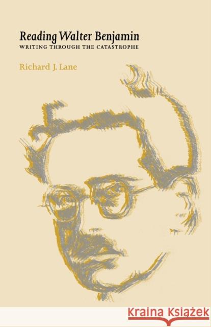 Reading Walter Benjamin: Writing Through the Catastrophe Lane, Richard 9780719064371 Manchester University Press