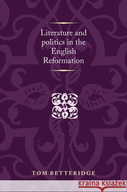 Literature and Politics in the English Reformation Tom Betteridge 9780719064616