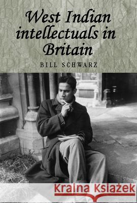 West Indian Intellectuals in Britain Bill Schwarz 9780719064753 Manchester University Press