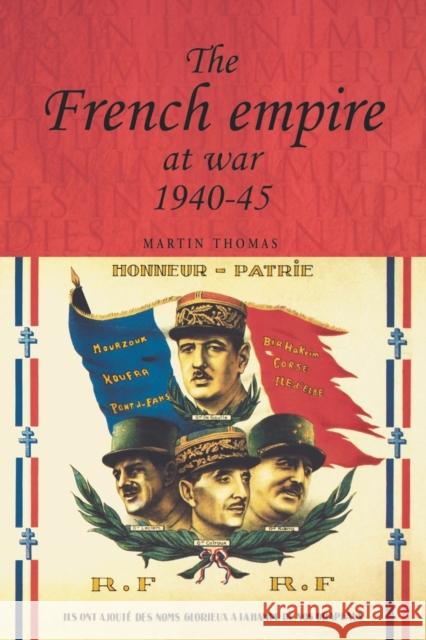 The French Empire at War, 1940-1945 Martin Thomas 9780719065194
