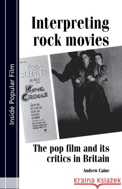 Interpreting Rock Movies: Pop Film and Its Critics in Britain Andrew Caine Caine Andre 9780719065392