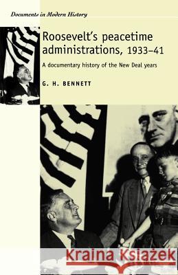 Roosevelt's Peacetime Administrations, 1933-41: A Documentary History Bennett, G. 9780719065651 Manchester University Press