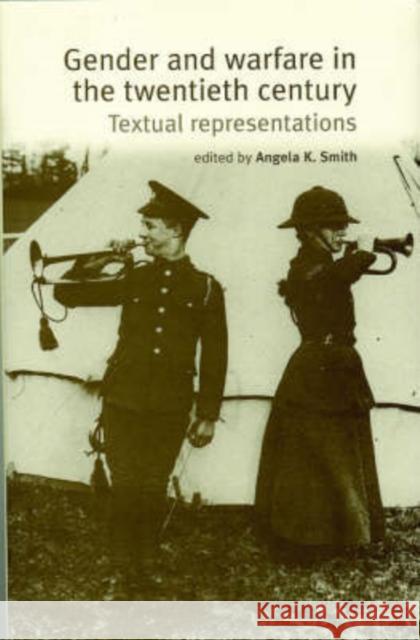 Gender and Warfare in the Twentieth Century : Textual Representations Angela K. Smith 9780719065743 