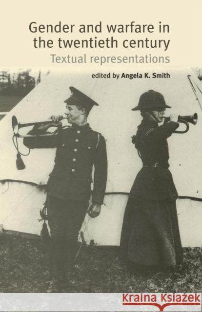 Gender and Warfare in the Twentieth Century : Textual Representations Angela K Smith 9780719065750 
