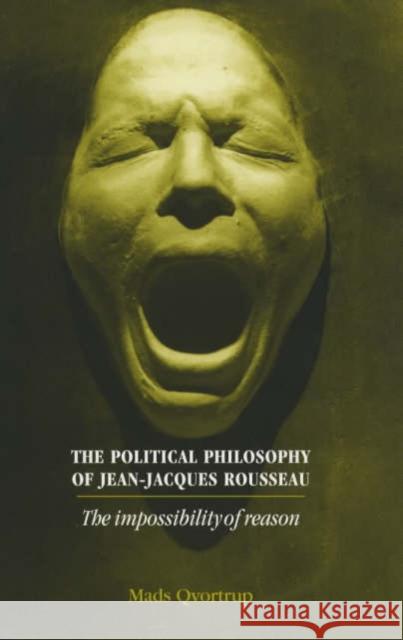 The Political Philosophy of Jean-Jacques Rousseau: The Impossibilty of Reason Qvortrup, Matt 9780719065811 Manchester University Press