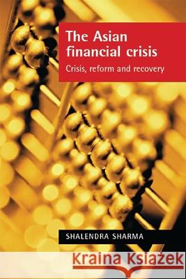 The Asian Financial Crisis: Crisis, Reform and Recovery Sharma, Shalendra 9780719066030 Manchester University Press