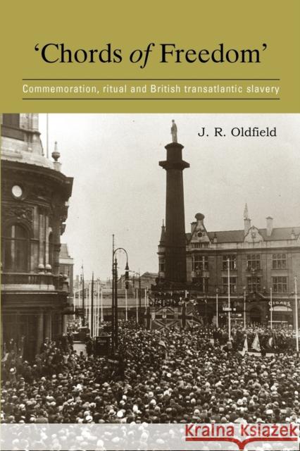 'Chords of freedom': Commemoration, ritual and British transatlantic slavery Oldfield, J. R. 9780719066658 Manchester University Press