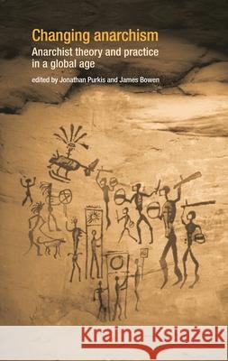 Changing Anarchism: Anarchist Theory and Practice in a Global Age Purkis, Jonathan 9780719066955 Manchester University Press