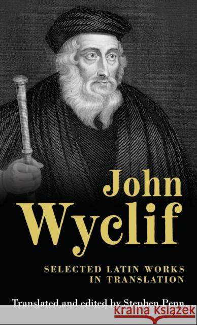 John Wyclif: Selected Latin Works in Translation Penn Stephen 9780719067648 Manchester University Press