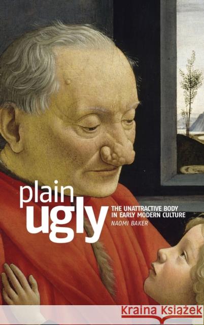 Plain ugly: The unattractive body in Early Modern culture Baker, Naomi 9780719068744 Manchester University Press