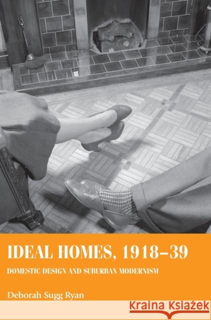 Ideal homes, 1918-39: Domestic design and suburban modernism Ryan, Deborah Sugg 9780719068843