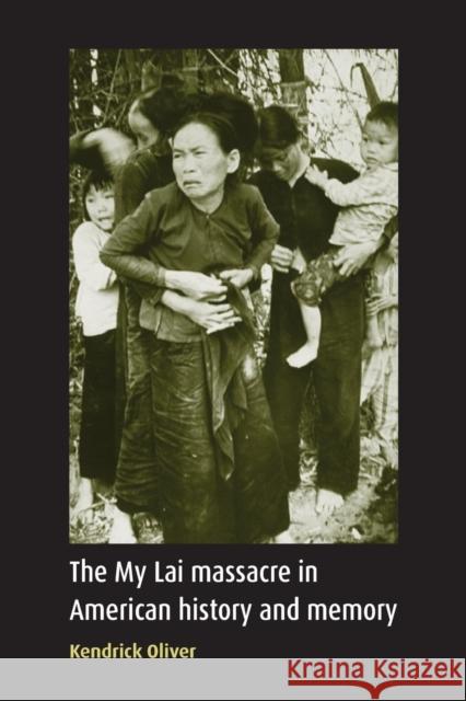 My Lai Massacre in American History and Memory Oliver, Kendrick 9780719068911 Manchester University Press