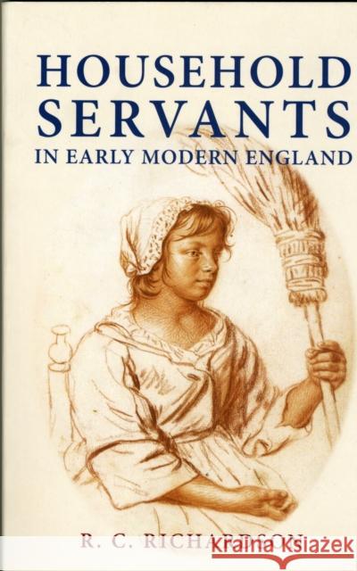 Household Servants in Early Modern England R. C. Richardson 9780719068959 Manchester University Press