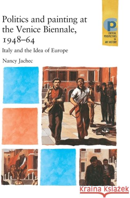Politics and painting at the Venice Biennale, 1948-64: Italy and the Idea of Europe Jachec, Nancy 9780719068966 Manchester University Press