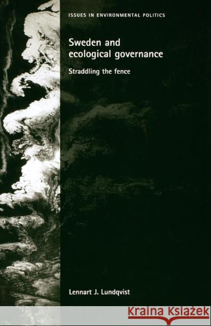 Sweden and Ecological Governance: Straddling the Fence Lundqvist, Lennart 9780719069031 MANCHESTER UNIVERSITY PRESS