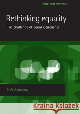Rethinking Equality: The Challenge of Equal Citizenship Armstrong, Chris 9780719069253 Manchester University Press