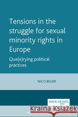 Tensions in the Struggle for Sexual Minority Rights in Europe: Que(e)Rying Political Practices Beger, Nico 9780719069314