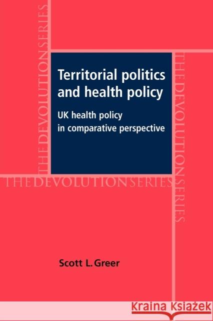 Territorial Politics and Health Policy: UK Health Policy in Comparative Perspective Greer, Scott L. 9780719069512 MANCHESTER UNIVERSITY PRESS
