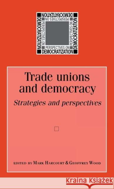 Trade unions and democracy: Strategies and Perspectives Harcourt, Mark 9780719069789 MANCHESTER UNIVERSITY PRESS