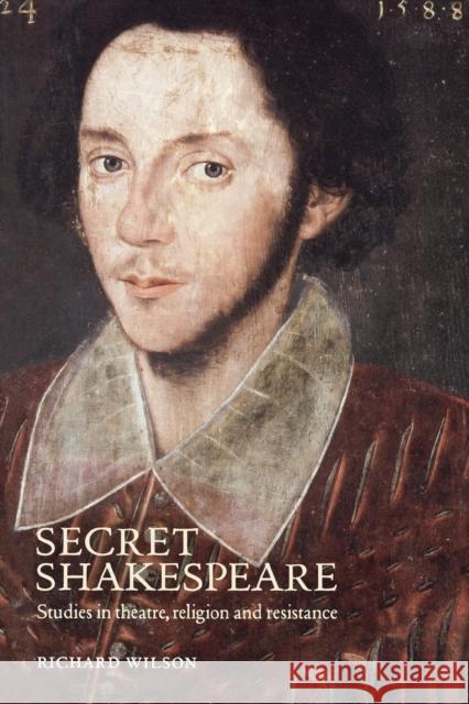 Secret Shakespeare: Studies in Theatre, Religion and Resistance Wilson, Richard 9780719070259 Manchester University Press