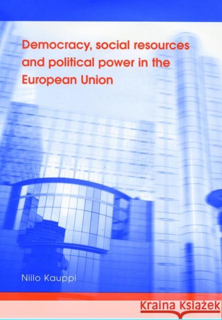 Democracy, social resources and political power in the European Union Kauppi, Niilo 9780719070594
