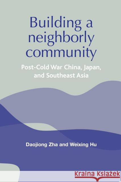 Building a Neighborly Community: Post-Cold War China, Japan, and Southeast Asia Zha, Daojiong 9780719070655 0