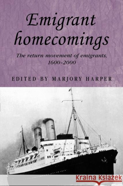 Emigrant Homecomings: The Return Movement of Emigrants, 1600-2000 Harper, Marjory 9780719070716