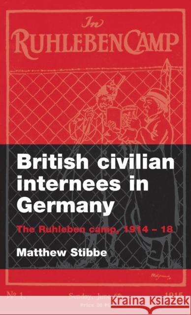 British Civilian Internees in Germany: The Ruhleben Camp, 1914-18 Stibbe, Matthew 9780719070846 Manchester University Press