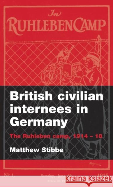 British Civilian Internees in Germany: The Ruhleben Camp, 1914-18 Stibbe, Matthew 9780719070846