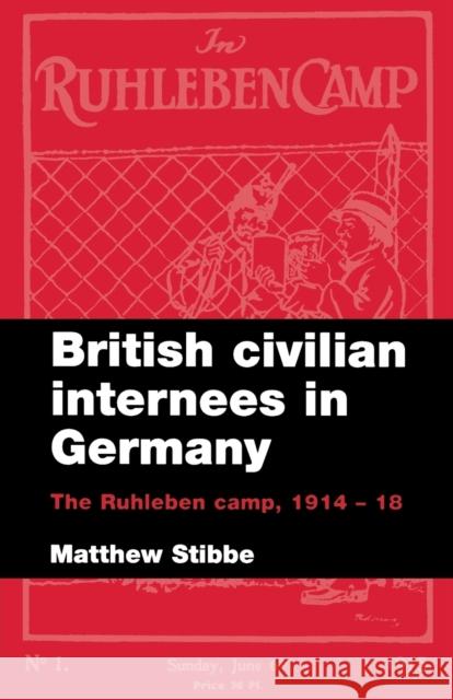 British Civilian Internees in Germany: The Ruhleben Camp, 1914-1918 Stibbe, Matthew 9780719070853 Manchester University Press