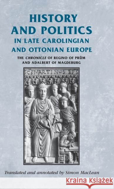 History and Politics in Late Carolingian and Ottonian Europe: The Chronicle of Regino of Prüm and Adalbert of Magdeburg Horrox, Rosemary 9780719071348