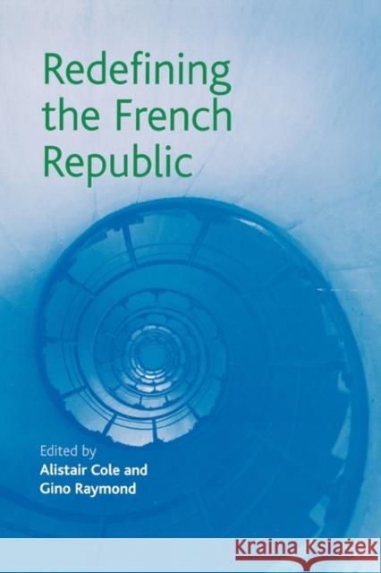 Redefining the French Republic Alistair Cole Gino G. Raymond 9780719071515