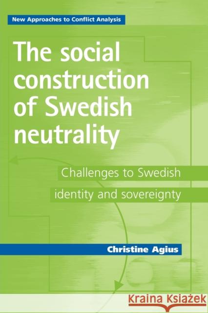 The Social Construction of Swedish Neutrality: Challenges to Swedish Identity and Sovereignty Agius, Christine 9780719071539 Manchester University Press