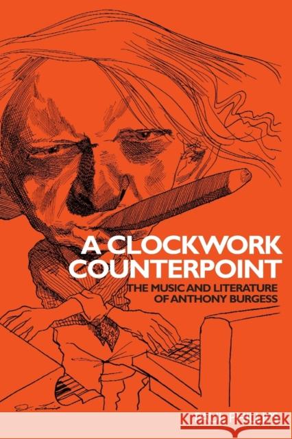 A Clockwork Counterpoint: The Music and Literature of Anthony Burgess Phillips, Paul, Jr. 9780719072055