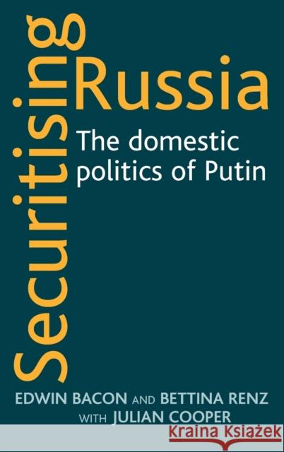 Securitising Russia: The Domestic Politics of Vladimir Putin Bacon, Edwin 9780719072246