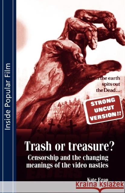 Trash or Treasure: Censorship and the Changing Meanings of the Video Nasties Egan, Kate 9780719072338 Manchester University Press