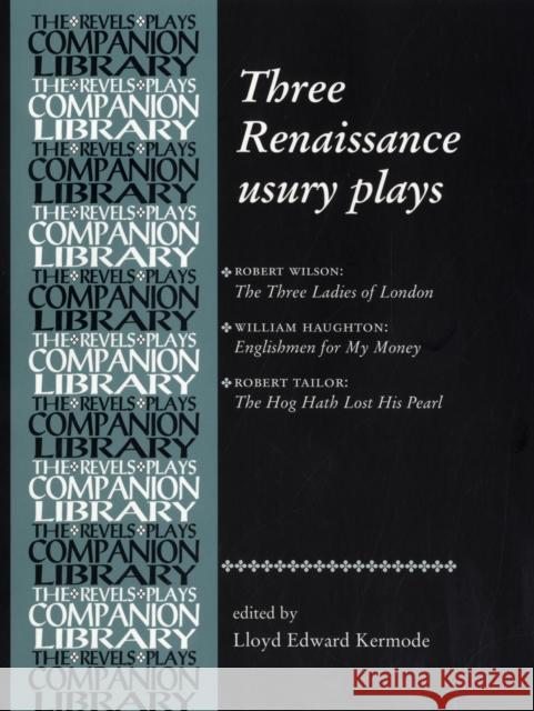 Three Renaissance Usury Plays: The Three Ladies of London, Englishmen for My Money, the Hog Hath Lost His Pearl Edmondson, Paul 9780719072628