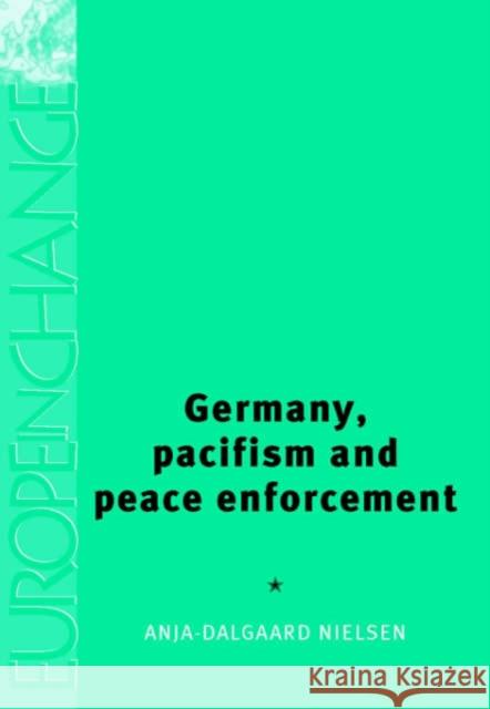 Germany, Pacifism and Peace Enforcement Anja Dalgaard-Nielsen 9780719072680 Manchester University Press
