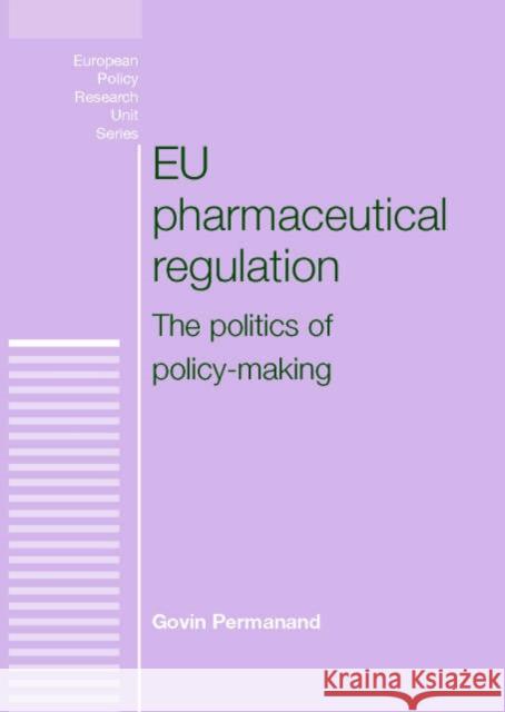 Eu Pharmaceutical Regulation: The Politics of Policy-Making Permanand, Govin 9780719072727 Manchester University Press