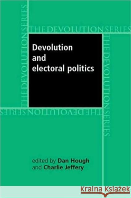 Devolution and Electoral Politics Dan Hough Charlie Jeffery 9780719073304 Manchester University Press