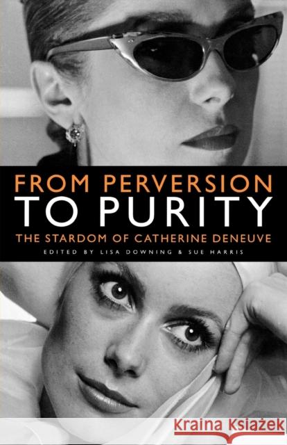 From Perversion to Purity: The Stardom of Catherine Deneuve Downing, Lisa 9780719073397