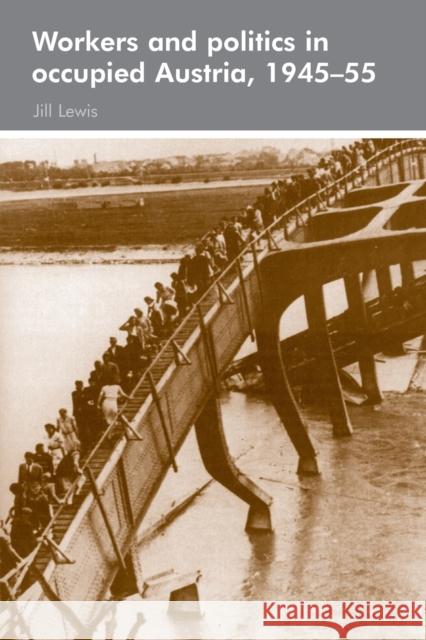 Workers and Politics in Occupied Austria, 1945-55 Lewis Jill Jill Lewis 9780719073519 Manchester University Press