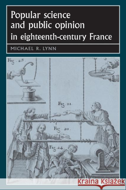 Popular Science and Public Opinion in Eighteenth-Century France Michael R. Lynn 9780719073748 Manchester University Press