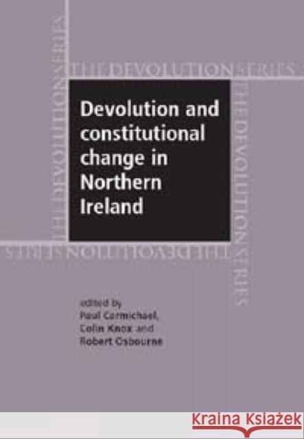 Devolution and Constitutional Change in Northern Ireland Paul Carmichael Colin Knox Robert Osborne 9780719073885 Manchester University Press