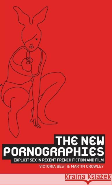 The new pornographies: Explicit sex in recent French fiction and film Best, Victoria 9780719073984 Manchester University Press