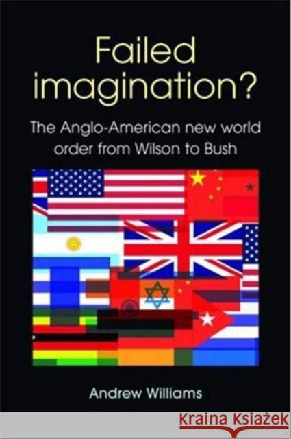 Failed Imagination? -Second Edition: The Anglo-American new world order from Wilson to Bush (2nd ed.) Williams, Andrew 9780719074622 Manchester University Press