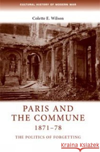 Paris and the Commune 1871-78: The Politics of Forgetting Taithe, Bertrand 9780719074769