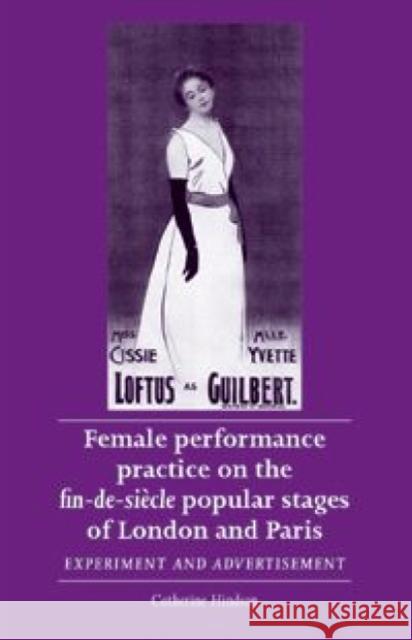 Female Performance Practice on the Fin-De-Siècle Popular Stages of London and Paris: Experiment and Advertisement Hindson, Catherine 9780719074851