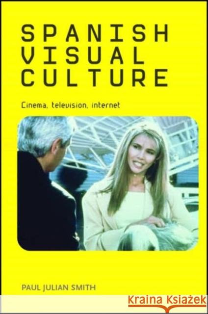 Spanish Visual Culture: Cinema, Television, Internet Smith, Paul Julian 9780719075179 Manchester University Press
