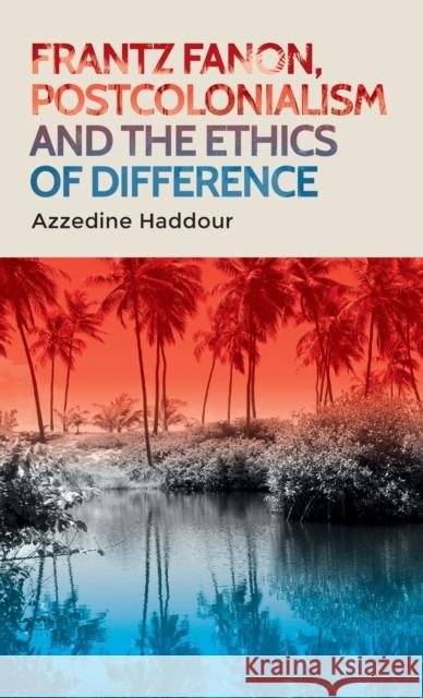 Frantz Fanon, postcolonialism and the ethics of difference Haddour, Azzedine 9780719075230